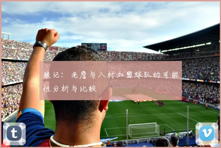 狼记：老詹与八村加盟球队的可能性分析与比较